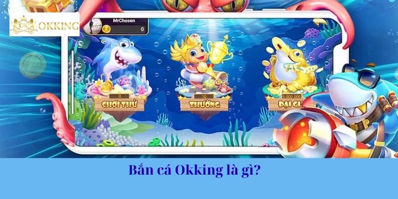 Bắn cá Okking là gì?