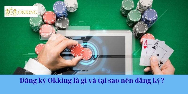 Đăng ký Okking là gì và tại sao nên đăng ký?