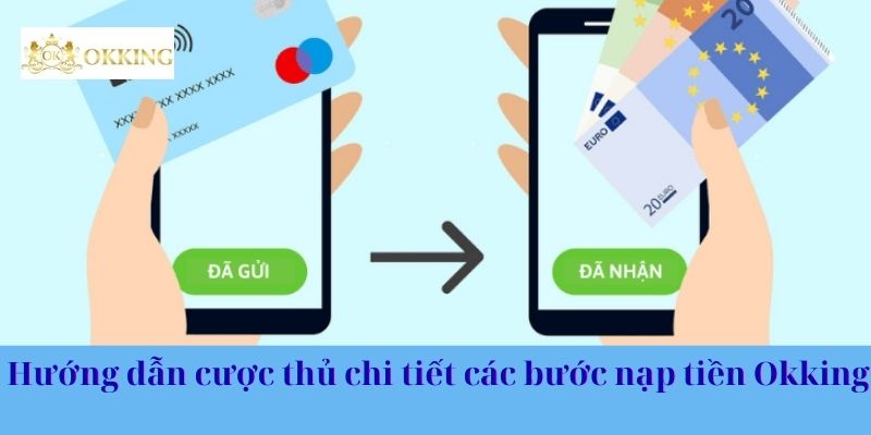 Hướng dẫn cược thủ chi tiết các bước nạp tiền Okking